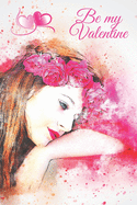 Be my Valentine: Amazing diary of the emanation of beauty, tenderness and love (100 pages, 6 x 9)