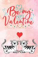 Be My Valentine: Cute Notebook for Tiger Lovers Valentine Present for Loved One Friend Co-Worker Kids