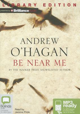 Be Near Me - O'Hagan, Andrew, and Pride, Jerome (Read by)