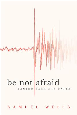 Be Not Afraid: Facing Fear with Faith - Wells, Samuel