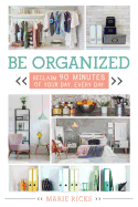 Be Organized: Reclaim 90 Minutes of Your Day, Every Day