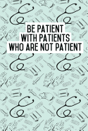 Be Patient with Patients Who Are Not Patient: Blank Lined Journals for Nurses (6"x9") 110 Pages, Nursing Notebook; Nursing Journal; Nurse Writing Journals;gifts for Nurse Practitioners, Nurse Students, and Nursing Schools.