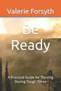 Be Ready: A Practical Guide for Thriving During Tough Times