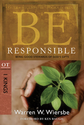 Be Responsible (1 Kings): Being Good Stewards of God's Gifts - Wiersbe, Warren W, Dr.