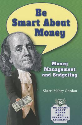 Be Smart about Money: Money Management and Budgeting - Gordon, Sherri Mabry