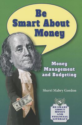 Be Smart about Money: Money Management and Budgeting - Gordon, Sherri Mabry