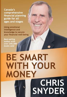 Be Smart with Your Money: Using Emotional Intelligence and Knowledge to Secure Your Financial Well-Being. - Snyder, Chris