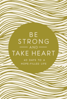 Be Strong and Take Heart: 40 Days to a Hope-Filled Life - Zondervan