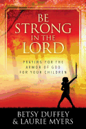 Be Strong in the Lord: Praying for the Armor of God for Your Children