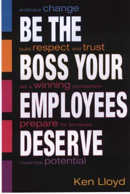 Be the Boss Your Employees Deserve - Lloyd, Ken