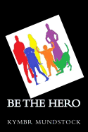 Be the Hero: Short Stories of Everyday Heroes