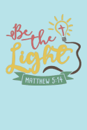 Be The Light - Matthew 5-14: Bible Quotes Notebook with Inspirational Bible Verses and Motivational Religious Scriptures