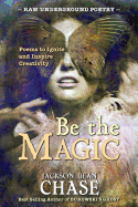 Be the Magic: Poems to Ignite and Inspire Creativity