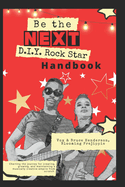 Be the NEXT D.I.Y. Rock Star Handbook: Charting the journey for creating, growing, and maintaining a musically creative empire from scratch