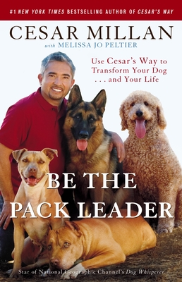 Be the Pack Leader: Use Cesar's Way to Transform Your Dog... and Your Life - Millan, Cesar, and Peltier, Melissa Jo