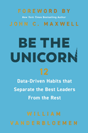 Be the Unicorn: 12 Data-Driven Habits That Separate the Best Leaders from the Rest