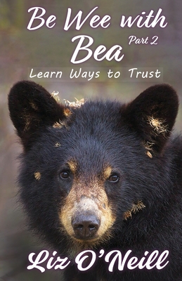 Be Wee With Bea 2: Learn Ways To Trust - O'Neill, Liz K