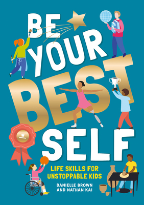 Be Your Best Self: Life skills for unstoppable kids - Brown, Danielle, and Kai, Nathan