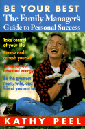 Be Your Best: The Family Manager's Guide to Personal Success - Peel, Kathy