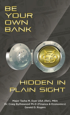 Be Your Own Bank: Hidden in Plain Sight - Dyer, Tasha M, and Bythewood, Craig, and Rogers, Gerald D