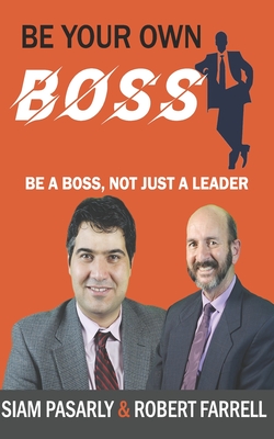 Be Your Own Boss: Be a Boss, Not Just a Leader - Farrell, Robert, and Pasarly, Siamuden