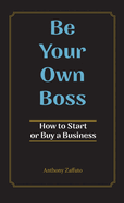 Be Your Own Boss: How to Start or Buy a Business