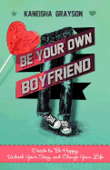 Be Your Own Boyfriend: Decide to Be Happy, Unleash Your Sexy, and Change Your Life