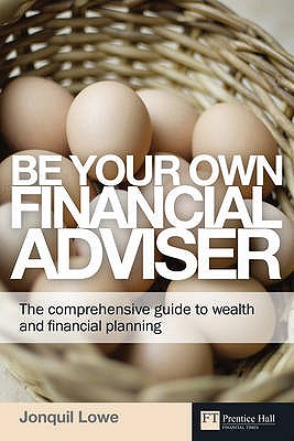 Be Your Own Financial Adviser: The comprehensive guide to wealth and financial planning - Lowe, Jonquil