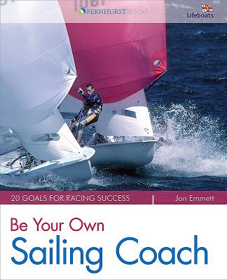 Be Your Own Sailing Coach: 20 Goals for Racing Success - Emmett, Jon, and Goodison, Paul (Contributions by), and Hiscocks, Simon (Contributions by), and Glanfield, Joe (Contributions...