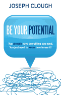 Be Your Potential: You already have everything you need. You just need to know how to use it!