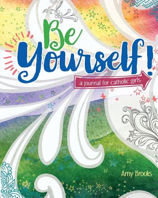 Be Yourself!: A Journal for Catholic Girls - Brooks, Amy