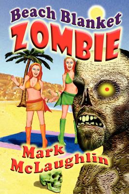 Beach Blanket Zombie: Weird Tales of the Undead & Other Humanoid Horrors - McLaughlin, Mark