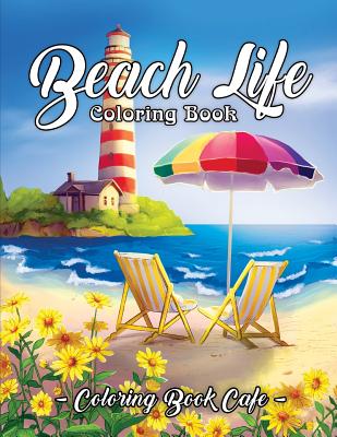 Beach Life Coloring Book: An Adult Coloring Book Featuring Fun and Relaxing Beach Vacation Scenes, Peaceful Ocean Landscapes and Beautiful Summer Designs - Cafe, Coloring Book