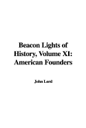 Beacon Lights of History, Volume XI: American Founders - Lord, John