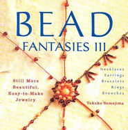 Bead Fantasies III: Still More Beautiful, Easy-To-Make Jewelry
