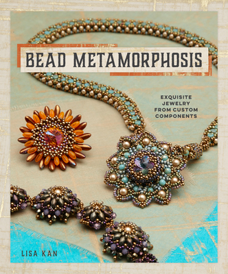 Bead Metamorphosis: Exquisite Jewelry from Custom Components - Kan, Lisa