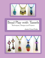 Bead Play with Tassels: Techniques, Design and Projects