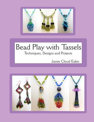 Bead Play with Tassels: Techniques, Design and Projects - Eakin, Jamie Cloud