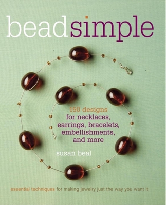Bead Simple: Essential Techniques for Making Jewelry Just the Way You Want It - Beal, Susan