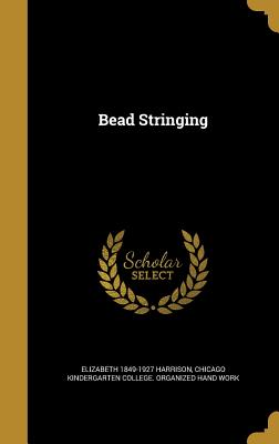 Bead Stringing - Harrison, Elizabeth 1849-1927, and Chicago Kindergarten College Organized (Creator)