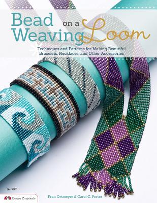 Bead Weaving on a Loom: Techniques and Patterns for Making Beautiful Bracelets, Necklaces, and Other Accessories - Porter, Carol, and Ortmeyer, Fran