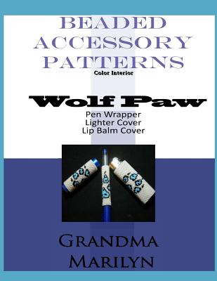 Beaded Accessory Patterns: Wolf Paw Pen Wrap, Lip Balm Cover, and Lighter Cover - Pengluin, Gilded, and Marilyn, Grandma