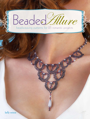 Beaded Allure: Beadweaving Patterns for 25 Romantic Projects - Wiese, Kelly