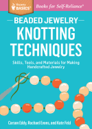 Beaded Jewelry: Knotting Techniques: Skills, Tools, and Materials for Making Handcrafted Jewelry. A Storey BASICS Title