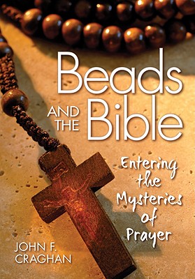 Beads and the Bible: Entering the Mysteries of Prayer - Craghan, John