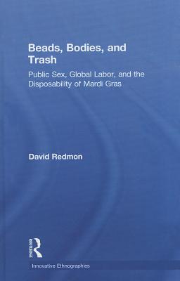 Beads, Bodies, and Trash: Public Sex, Global Labor, and the Disposability of Mardi Gras - Redmon, David