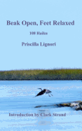 Beak Open, Feet Relaxed: 108 Haiku - Strand, Clark (Introduction by), and Lignori, Priscilla a