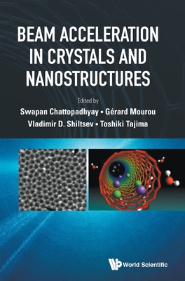 Beam Acceleration in Crystals and Nanostructures - Proceedings of the Workshop - Chattopadhyay, Swapan (Editor), and Mourou, Gerard (Editor), and Shiltsev, Vladimir D (Editor)