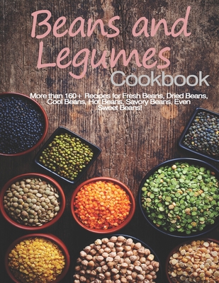 Beans and Legumes Cookbook: More than 160 Recipes for Fresh Beans, Dried Beans, Cool Beans, Hot Beans, Savory Beans, Even Sweet Beans! - Stone, John