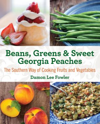 Beans, Greens & Sweet Georgia Peaches: The Southern Way of Cooking Fruits and Vegetables - Fowler, Damon Lee